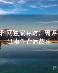 0061. 黑料网独家专访：周评论家谈网红事件背后故事