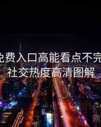 微密圈免费入口高能看点不完全统计：社交热度高清图解