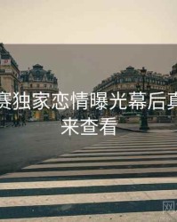 每日大赛独家恋情曝光幕后真相，速来查看