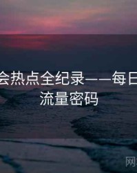 权威社会热点全纪录——每日大赛91流量密码