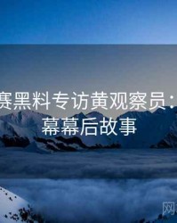 每日大赛黑料专访黄观察员：财经内幕幕后故事
