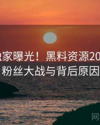 0602. 独家曝光！黑料资源2018年9月粉丝大战与背后原因