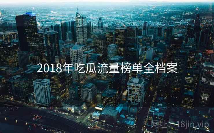 2018年吃瓜流量榜单全档案