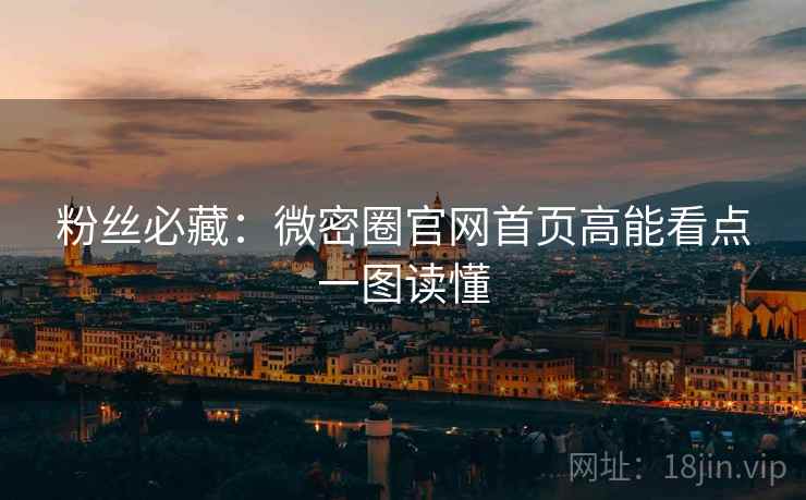粉丝必藏:微密圈官网首页高能看点一图读懂 粉丝必藏:微密圈官网首页高能看点一图读懂
